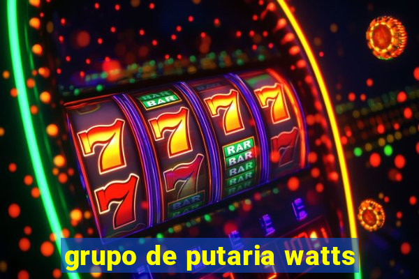 grupo de putaria watts